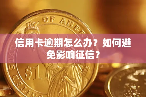 北京信用卡逾期怎么办？如何避免影响征信？