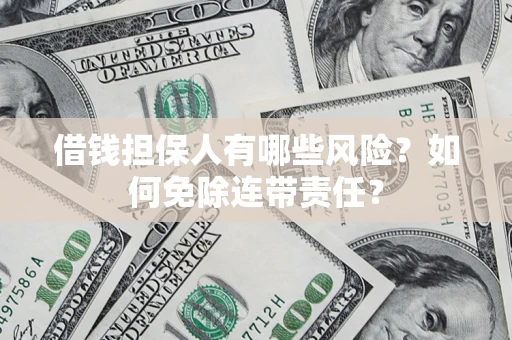 北京借钱担保人有哪些风险？如何免除连带责任？