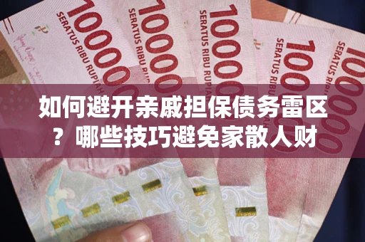 北京如何避开亲戚担保债务雷区？哪些技巧避免家散人财