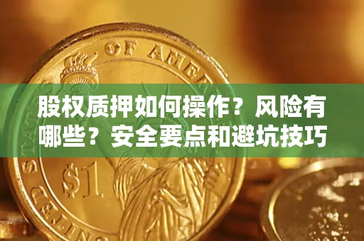 北京股权质押如何操作？风险有哪些？安全要点和避坑技巧？