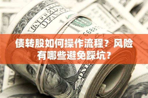 北京债转股如何操作流程?风险有哪些避免踩坑? 北京债转股如何操作流程?风险有哪些避免踩坑?