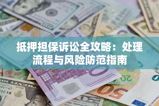 北京抵押担保诉讼全攻略：处理流程与风险防范指南