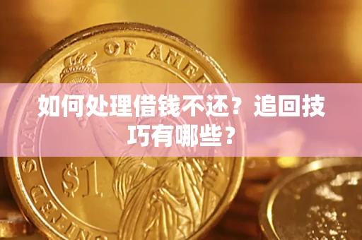 北京如何处理借钱不还？追回技巧有哪些？