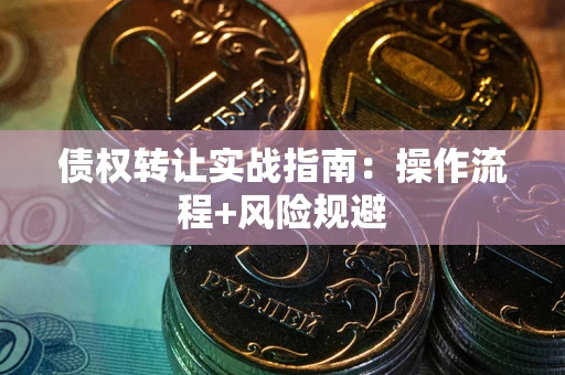 北京债权转让实战指南：操作流程+风险规避