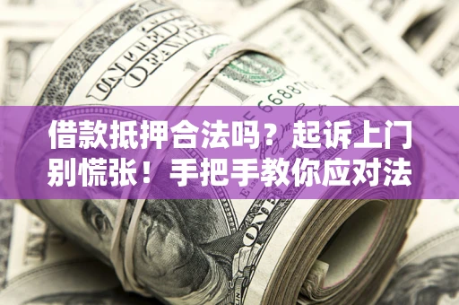 北京借款抵押合法吗？起诉上门别慌张！手把手教你应对法律程序