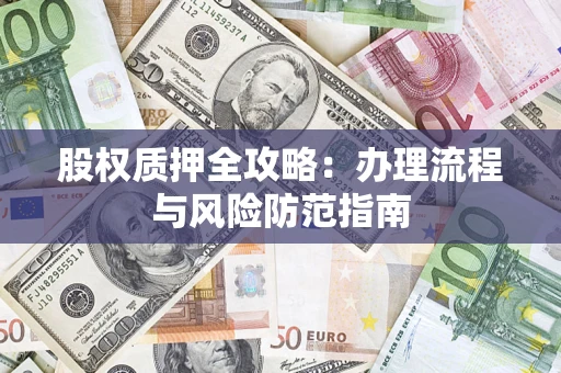 北京股权质押全攻略：办理流程与风险防范指南