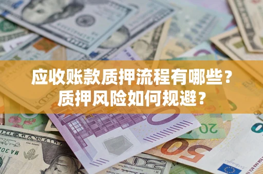 北京应收账款质押流程有哪些？质押风险如何规避？