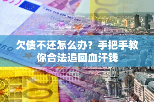 北京欠债不还怎么办?手把手教你合法追回血汗钱 北京欠债不还怎么办?手把手教你合法追回血汗钱
