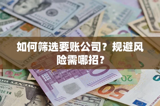 北京如何筛选要账公司？规避风险需哪招？