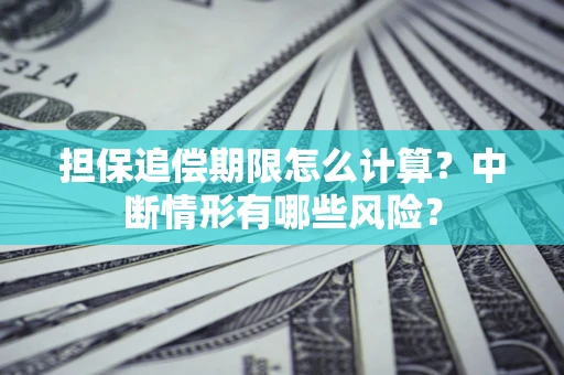 北京担保追偿期限怎么计算？中断情形有哪些风险？