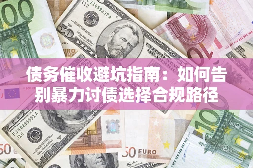 北京债务催收避坑指南：如何告别暴力讨债选择合规路径