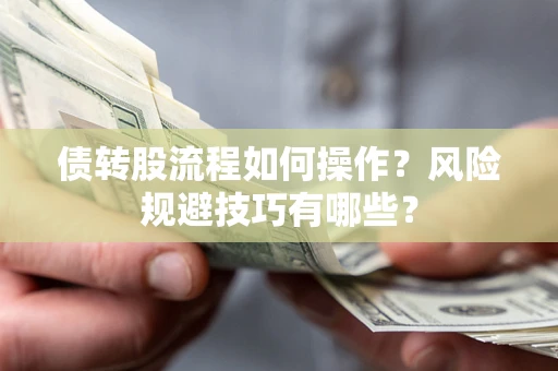 北京债转股流程如何操作？风险规避技巧有哪些？
