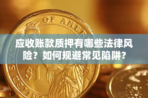北京应收账款质押有哪些法律风险？如何规避常见陷阱？