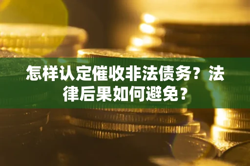 北京怎样认定催收非法债务？法律后果如何避免？