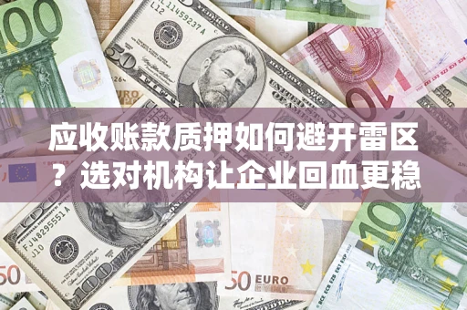 北京应收账款质押如何避开雷区？选对机构让企业回血更稳