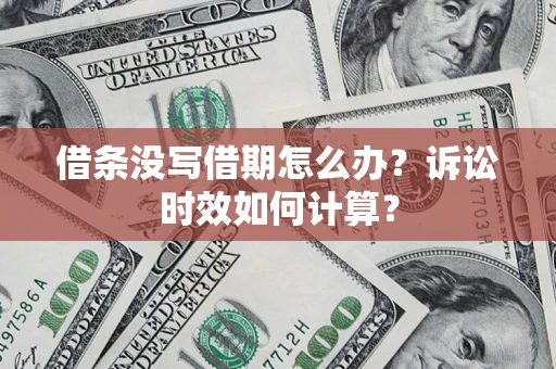 北京借条没写借期怎么办？诉讼时效如何计算？