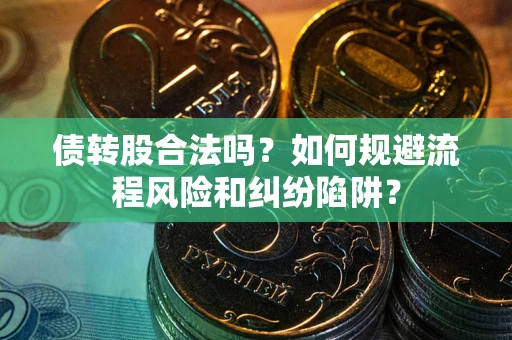 北京债转股合法吗？如何规避流程风险和纠纷陷阱？