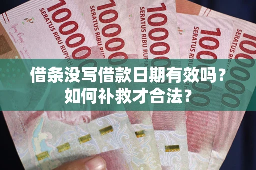 北京借条没写借款日期有效吗？如何补救才合法？